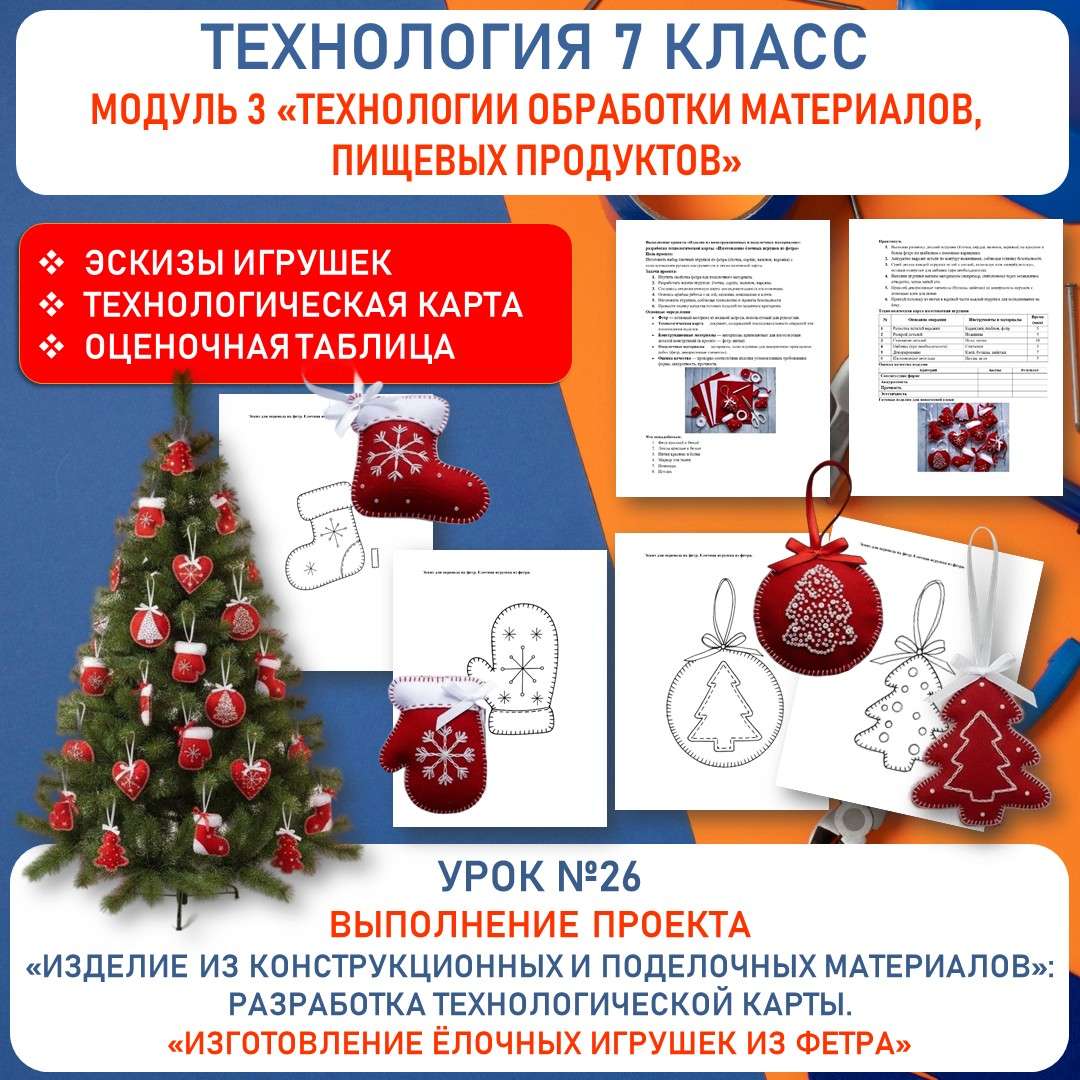 Выполнение проекта «Изделие из конструкционных и поделочных материалов»: разработка технологической карты. «Изготовление ёлочных игрушек из фетра». Труд (технология) 7 класс. Урок 26.